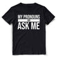 This black t-shirt is a simple yet powerful expression of gender inclusivity. The front of the shirt features white typography that reads "My Pronouns Are" followed by the wearer stating Ask Me..